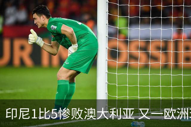 印尼1比5惨败澳大利亚 又一欧洲球星教练迷失亚洲？