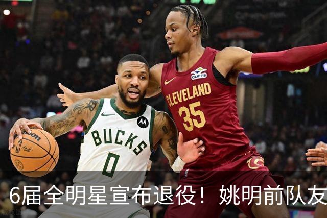 6届全明星宣布退役！姚明前队友，励志的典范，生涯20年画上句号